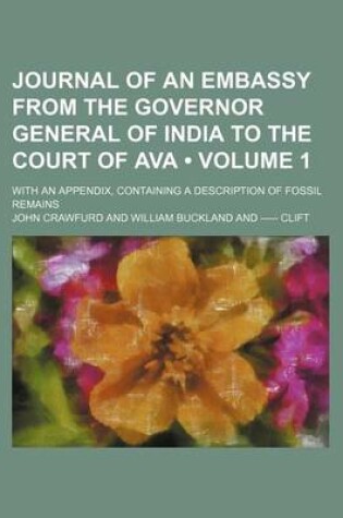 Cover of Journal of an Embassy from the Governor General of India to the Court of Ava (Volume 1); With an Appendix, Containing a Description of Fossil Remains