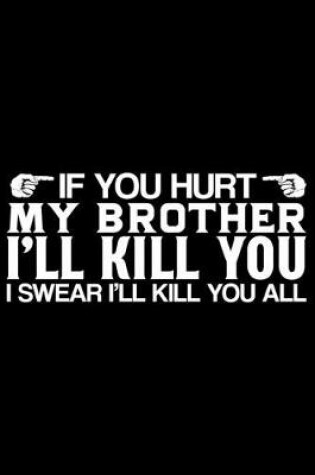 Cover of If You Hurt My Brother I'll Kill You I Swear I'll Kill You