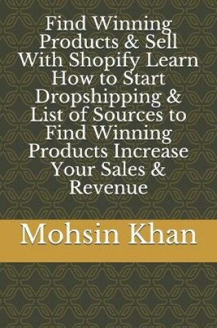 Cover of Find Winning Products & Sell With Shopify Learn How to Start Dropshipping & List of Sources to Find Winning Products Increase Your Sales & Revenue