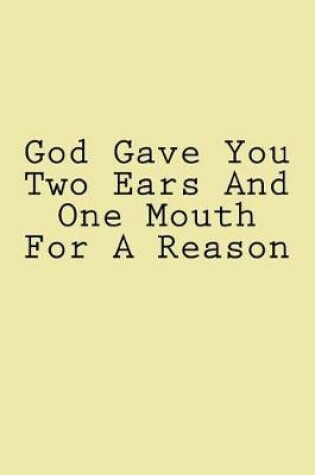 Cover of God Gave You Two Ears And One Mouth For A Reason