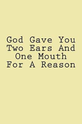 Book cover for God Gave You Two Ears And One Mouth For A Reason