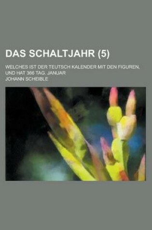 Cover of Das Schaltjahr; Welches Ist Der Teutsch Kalender Mit Den Figuren, Und Hat 366 Tag. Januar (5 )