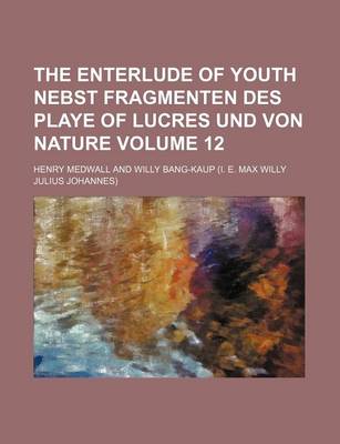 Book cover for The Enterlude of Youth Nebst Fragmenten Des Playe of Lucres Und Von Nature Volume 12