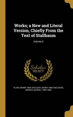 Book cover for Works; A New and Literal Version, Chiefly from the Text of Stallbaum; Volume 5