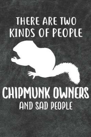 Cover of There Are Two Kinds Of People Chipmunk Owners And Sad People Notebook Journal