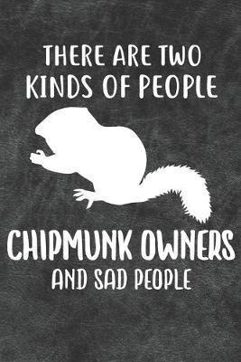 Book cover for There Are Two Kinds Of People Chipmunk Owners And Sad People Notebook Journal