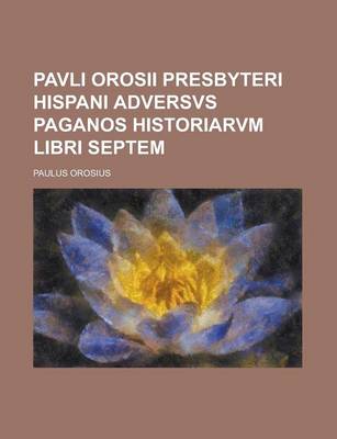 Book cover for Pavli Orosii Presbyteri Hispani Adversvs Paganos Historiarvm Libri Septem