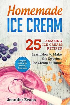 Book cover for Homemade Ice Cream - 25 Amazing Ice Cream Recipes. Learn How to Make the Sweetes