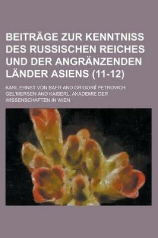 Cover of Beitrage Zur Kenntniss Des Russischen Reiches Und Der Angranzenden Lander Asiens (11-12 )