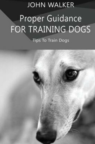 Cover of Proper Guidance for Training Dogs