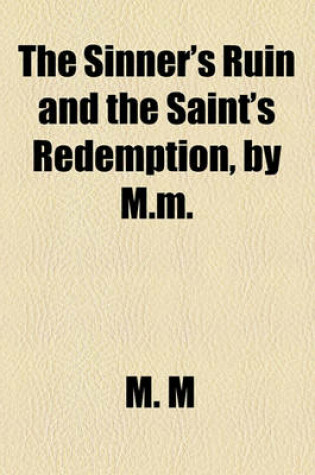 Cover of The Sinner's Ruin and the Saint's Redemption, by M.M.