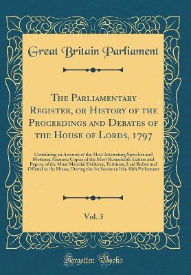 Book cover for The Parliamentary Register, or History of the Proceedings and Debates of the House of Lords, 1797, Vol. 3