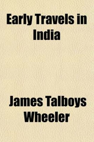 Cover of Early Travels in India; Being Reprints of Rare and Curious Narratives of Old Travellers in India in the Sixteenth and Seventeenth Centuries First Series, Comprising Purchas's Pilgrimage and Travels of Van Linschoten