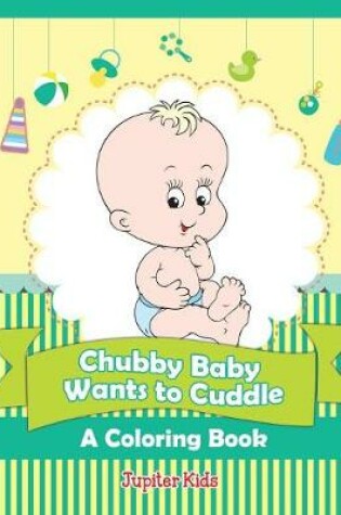 Cover of Chubby Baby Wants to Cuddle (A Coloring Book)