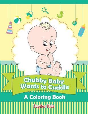 Book cover for Chubby Baby Wants to Cuddle (A Coloring Book)