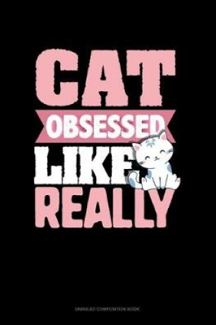 Cover of Cat Obsessed.. Like Really