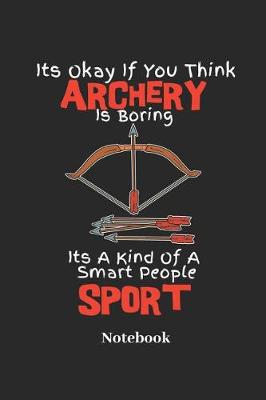 Book cover for Its Okay If You Think Archery Is Boring Its a Kind of a Smart People Sport Notebook