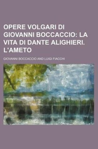 Cover of Opere Volgari Di Giovanni Boccaccio (15); La Vita Di Dante Alighieri. L'Ameto