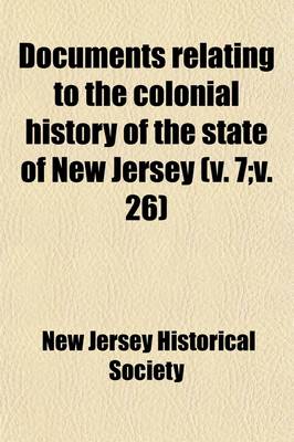 Book cover for Documents Relating to the Colonial History of the State of New Jersey (Volume 7; V. 26)