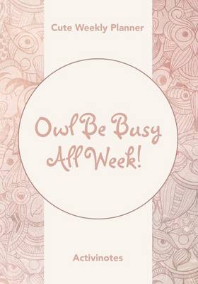 Book cover for Owl Be Busy All Week! Cute Weekly Planner