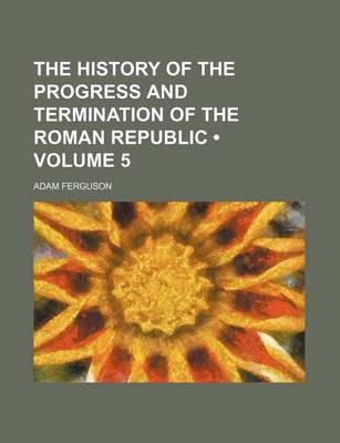 Book cover for The History of the Progress and Termination of the Roman Republic (Volume 5)