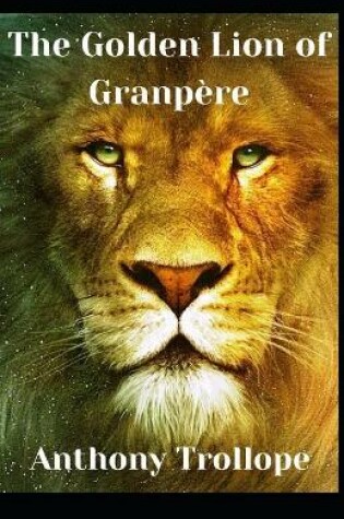 Cover of The Golden Lion of Granpère Anthony Trollope (Fiction, Literature, Historical) [Annotated]