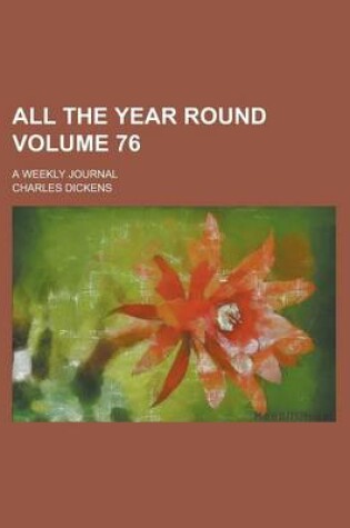 Cover of All the Year Round; A Weekly Journal Volume 76