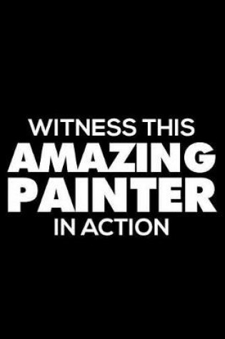 Cover of Witness This Amazing Painter in Action
