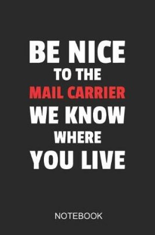 Cover of Be Nice To The Mail Carrier We Know Where You Live Notebook