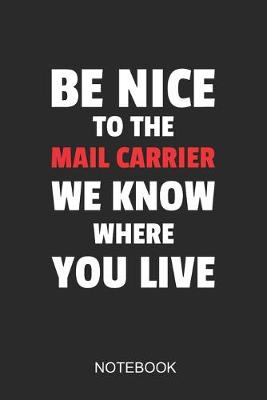 Book cover for Be Nice To The Mail Carrier We Know Where You Live Notebook