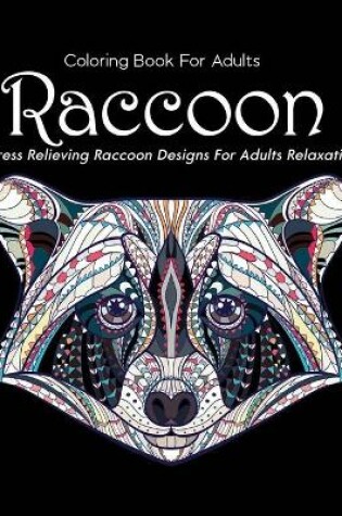 Cover of Coloring Book For Adults Raccoon Stress Relieving Raccoon Designs For Adults Relaxation