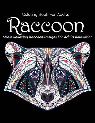 Book cover for Coloring Book For Adults Raccoon Stress Relieving Raccoon Designs For Adults Relaxation