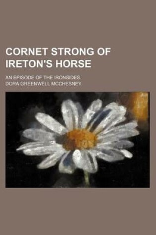 Cover of Cornet Strong of Ireton's Horse; An Episode of the Ironsides