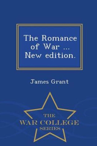 Cover of The Romance of War ... New Edition. - War College Series