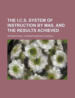 Book cover for The I.C.S. System of Instruction by Mail and the Results Achieved