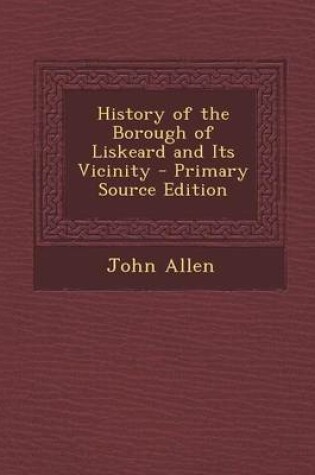 Cover of History of the Borough of Liskeard and Its Vicinity - Primary Source Edition