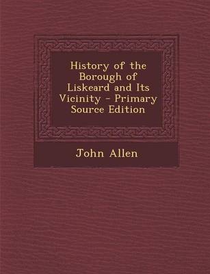 Book cover for History of the Borough of Liskeard and Its Vicinity - Primary Source Edition