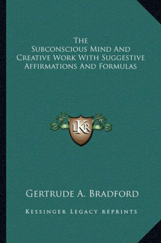 Cover of The Subconscious Mind and Creative Work with Suggestive Affirmations and Formulas