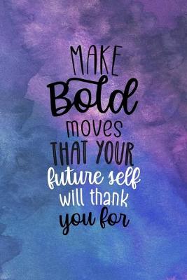Book cover for Make Bold Moves That Your Future Self Will Thank You For