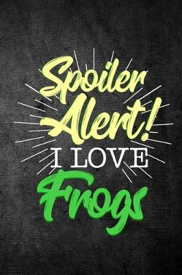 Book cover for Spoiler Alert I Love Frogs