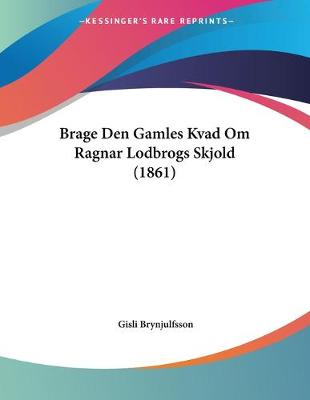 Cover of Brage Den Gamles Kvad Om Ragnar Lodbrogs Skjold (1861)