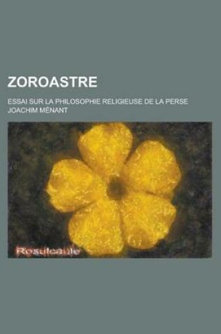 Cover of Zoroastre; Essai Sur La Philosophie Religieuse de La Perse