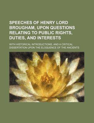 Book cover for Speeches of Henry Lord Brougham, Upon Questions Relating to Public Rights, Duties, and Interests (Volume 4); With Historical Introductions, and a Critical Dissertation Upon the Eloquence of the Ancients