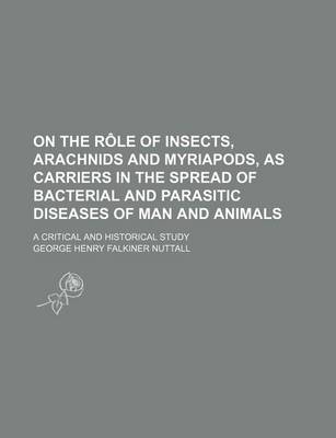 Book cover for On the Role of Insects, Arachnids and Myriapods, as Carriers in the Spread of Bacterial and Parasitic Diseases of Man and Animals; A Critical and Historical Study