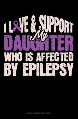 Cover of I Love & Support My Daughter Who Is Affected By Epilepsy