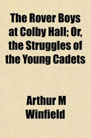 Cover of The Rover Boys at Colby Hall; Or, the Struggles of the Young Cadets