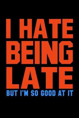Book cover for I Hate Being Late But I'm So Good At It