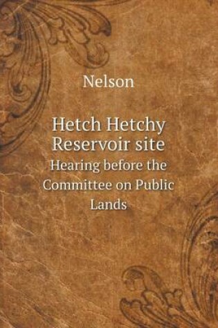 Cover of Hetch Hetchy Reservoir site Hearing before the Committee on Public Lands