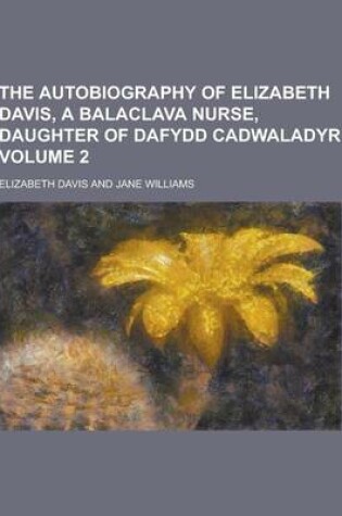 Cover of The Autobiography of Elizabeth Davis, a Balaclava Nurse, Daughter of Dafydd Cadwaladyr Volume 2