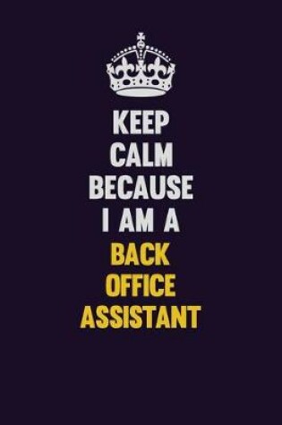 Cover of Keep Calm Because I Am A Back Office Assistant